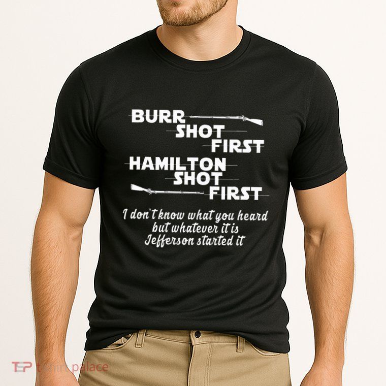 Alexander Hamilton Unique & Funny Burr Shot First Performance Shirt