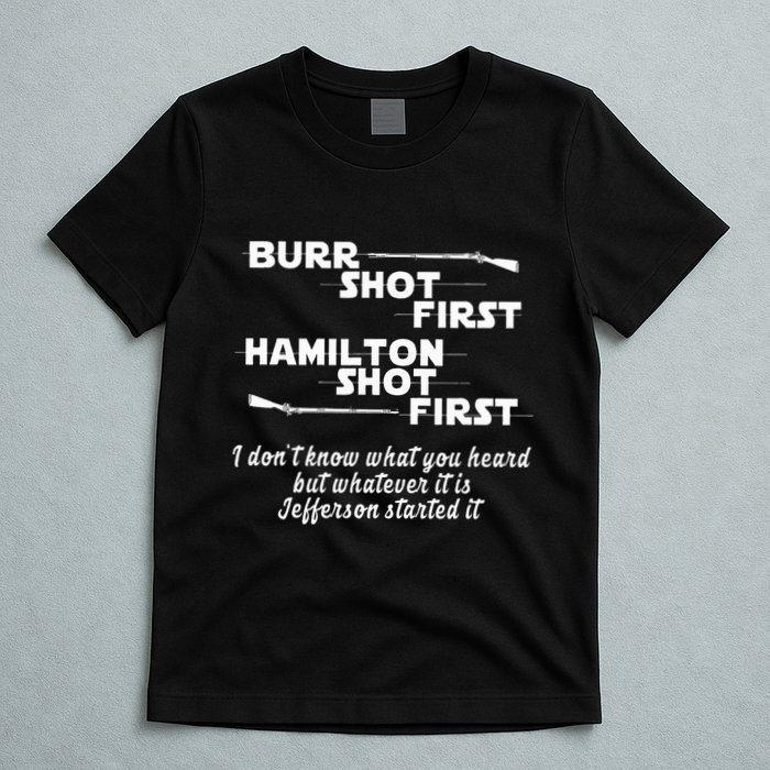 Alexander Hamilton Unique & Funny Burr Shot First T-Shirt