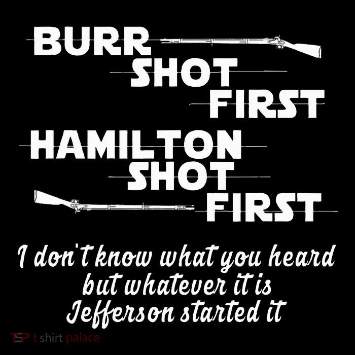 Alexander Hamilton Unique & Funny Burr Shot First T-Shirt