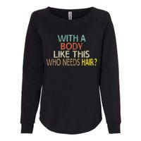 Aging Hairless With A Body Like This Who Needs Hair Womens California Wash Sweatshirt