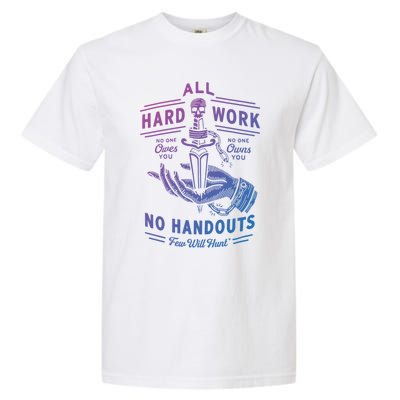 All Hard Work No Handouts Few WillHunt Gift Garment-Dyed Heavyweight T-Shirt