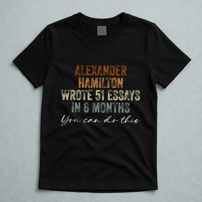 Alexander Hamilton Wrote 51 Essays In 6 Months T-Shirt