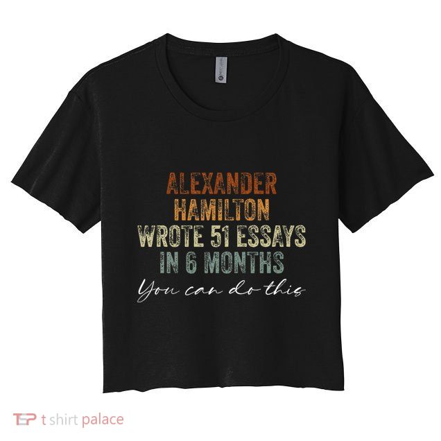 Alexander Hamilton Wrote 51 Essays In 6 Months Crop Top