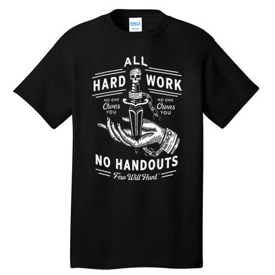 All Hard Work No Handouts Few Will Hunt Apparel Tall T-Shirt