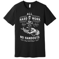 All Hard Work No Handouts Few Will Hunt Apparel Premium T-Shirt