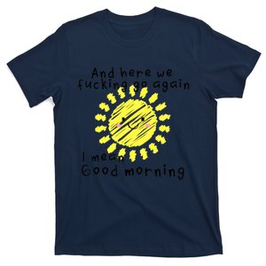 And here we fucking go again. I mean Good Morning. T-Shirt