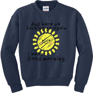 And here we fucking go again. I mean Good Morning. Kids Sweatshirt