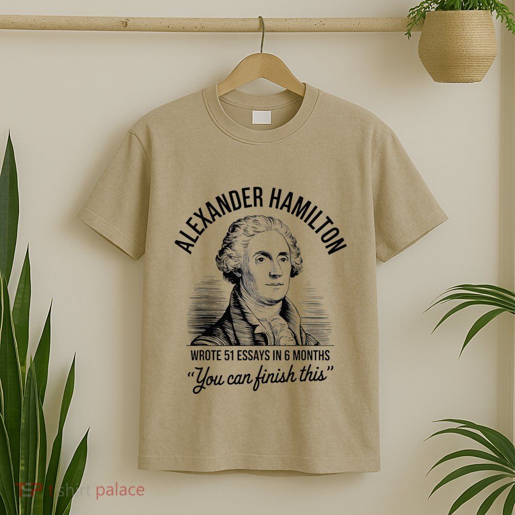 Alexander Hamilton Wrote 51 Essays In 6 Months T-Shirt