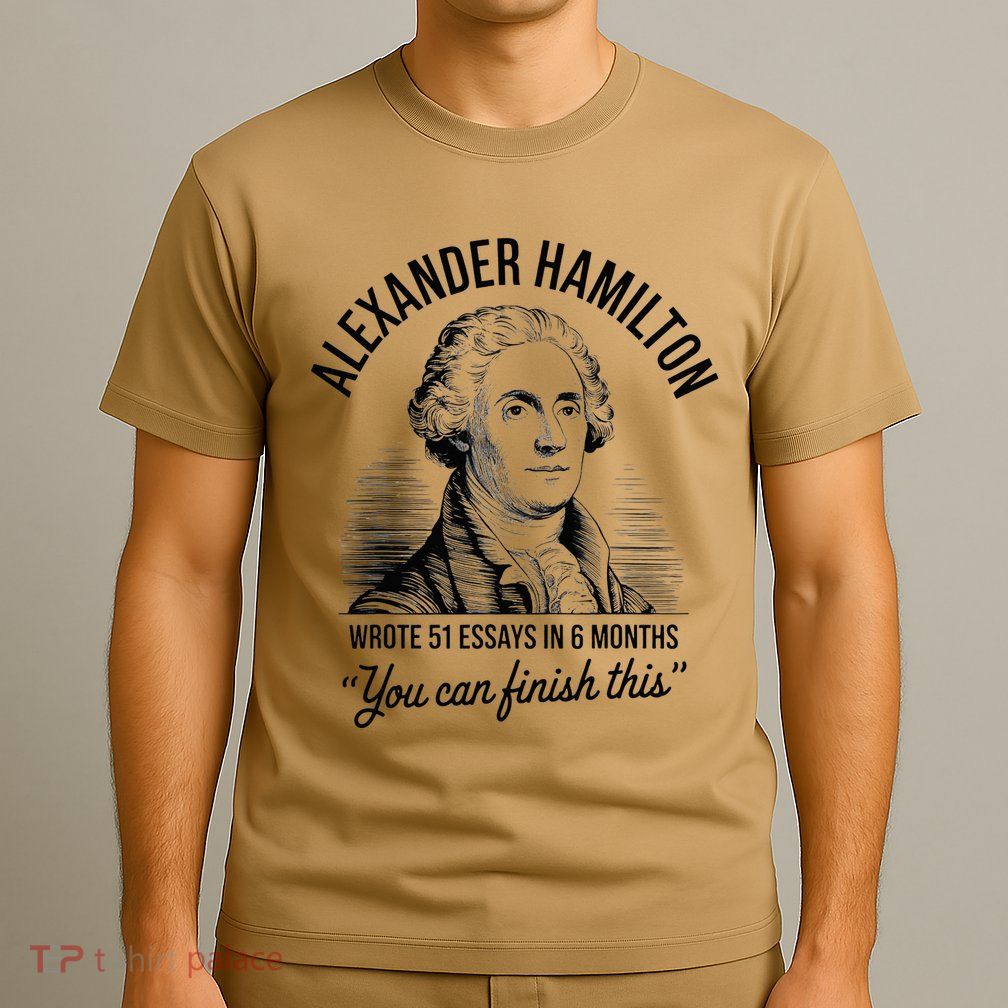 Alexander Hamilton Wrote 51 Essays In 6 Months T-Shirt
