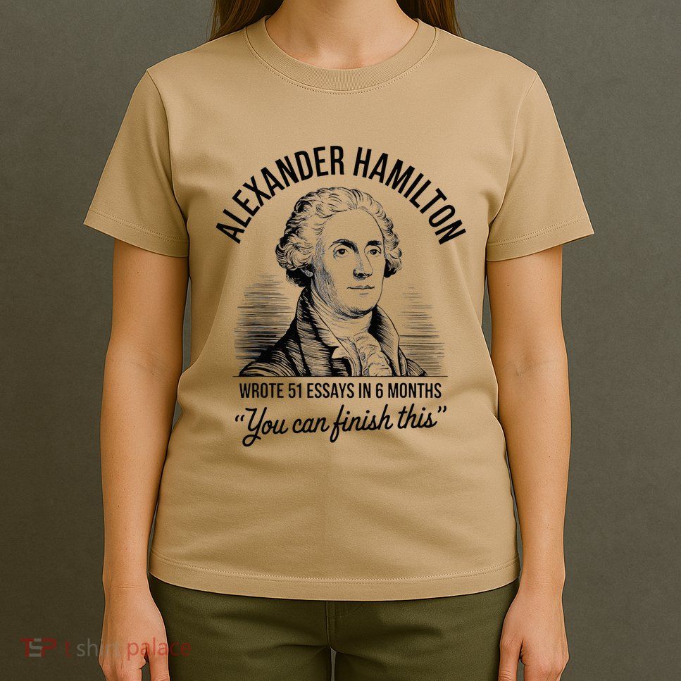 Alexander Hamilton Wrote 51 Essays In 6 Months T-Shirt