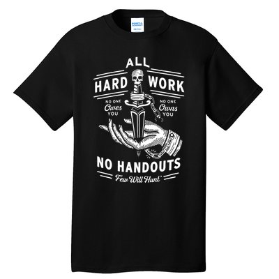 All Hard Work No Handouts Few Will Hunt Apparel Tall T-Shirt