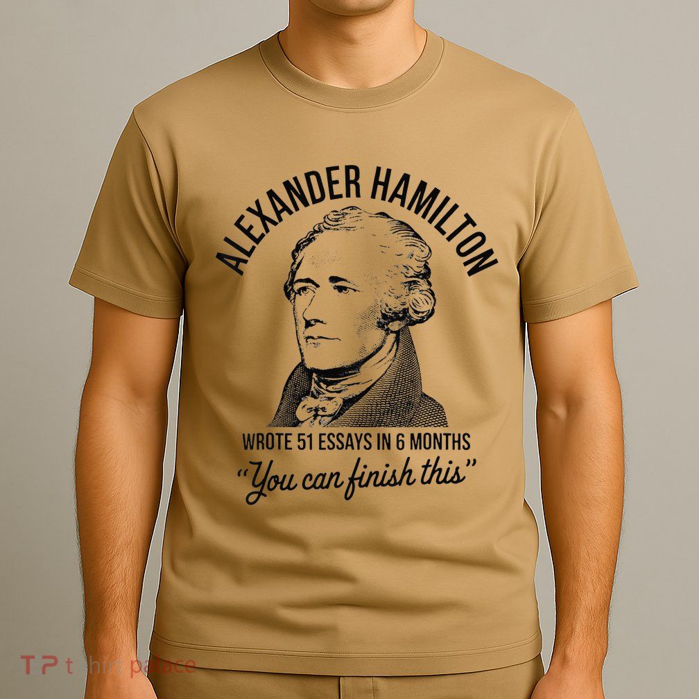 Alexander Hamilton Wrote 51 Essays In 6 Months T-Shirt
