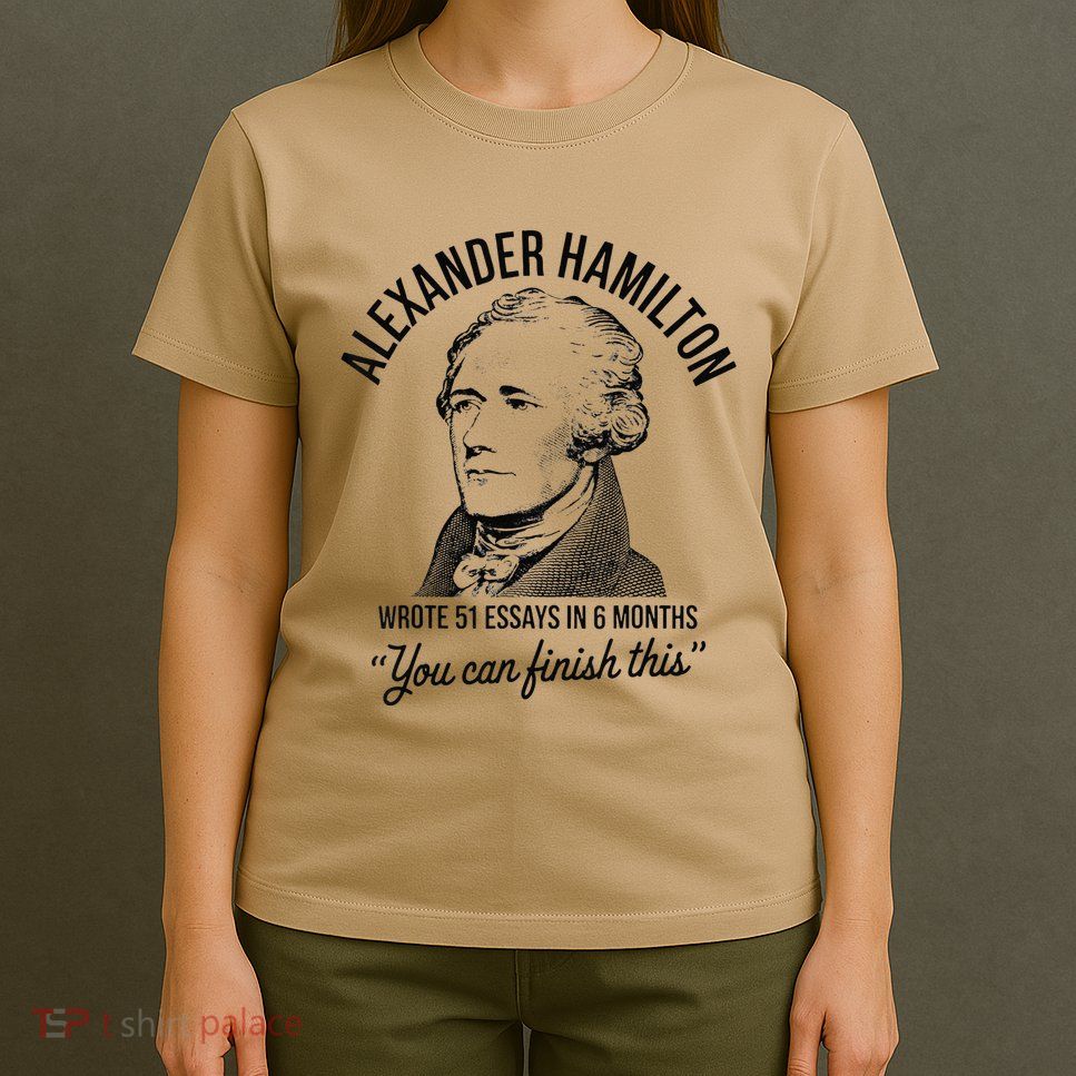 Alexander Hamilton Wrote 51 Essays In 6 Months T-Shirt