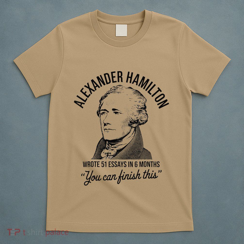 Alexander Hamilton Wrote 51 Essays In 6 Months T-Shirt