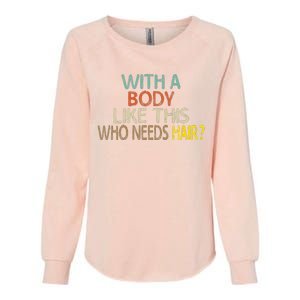 Aging Hairless With A Body Like This Who Needs Hair Womens California Wash Sweatshirt