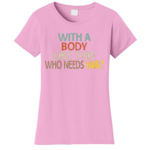 Aging Hairless With A Body Like This Who Needs Hair Women's T-Shirt