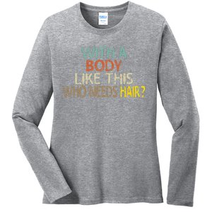 Aging Hairless With A Body Like This Who Needs Hair Ladies Long Sleeve Shirt