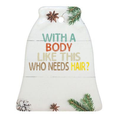 Aging Hairless With A Body Like This Who Needs Hair Ceramic Bell Ornament