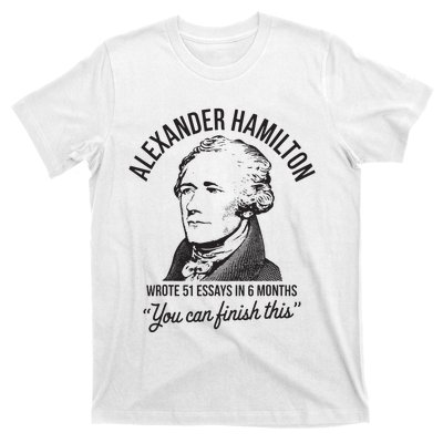 Alexander Hamilton Wrote 51 Essays In 6 Months T-Shirt