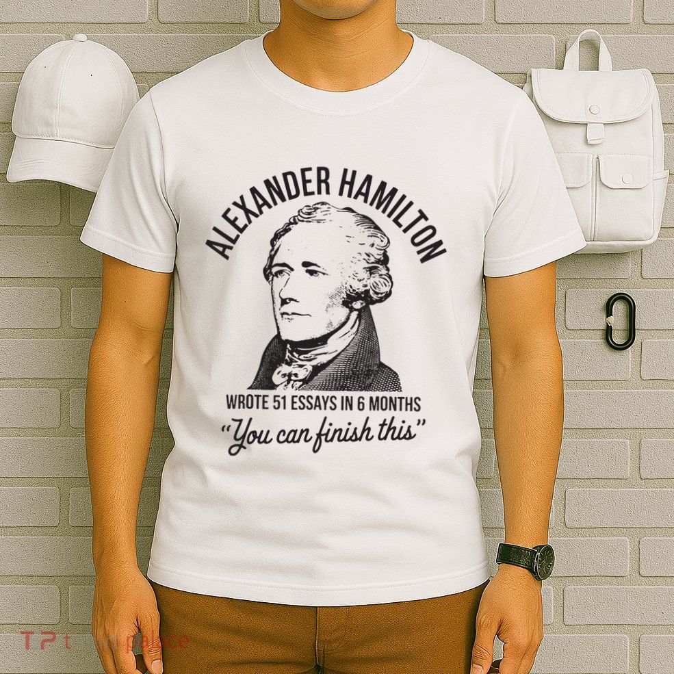 Alexander Hamilton Wrote 51 Essays In 6 Months T-Shirt