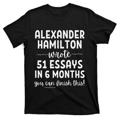 Alexander Hamilton Wrote 51 Essays In 6 Months T-Shirt