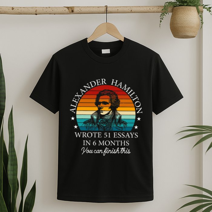 Alexander Hamilton Wrote 51 Essays In 6 Months T-Shirt