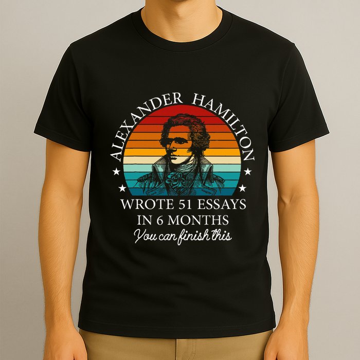 Alexander Hamilton Wrote 51 Essays In 6 Months T-Shirt