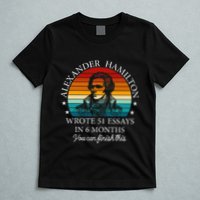 Alexander Hamilton Wrote 51 Essays In 6 Months T-Shirt