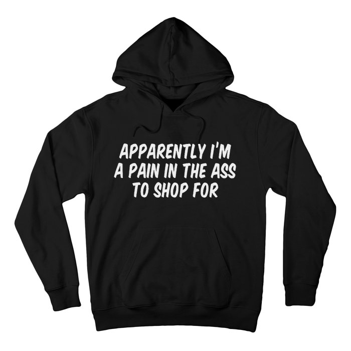 Apparently I’M A Pain In The Ass To Shop Hoodie