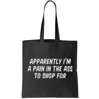 Apparently I’M A Pain In The Ass To Shop Tote Bag