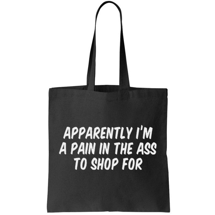 Apparently I’M A Pain In The Ass To Shop Tote Bag