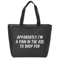 Apparently I’M A Pain In The Ass To Shop Zip Tote Bag