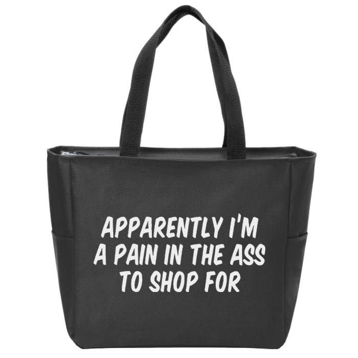 Apparently I’M A Pain In The Ass To Shop Zip Tote Bag