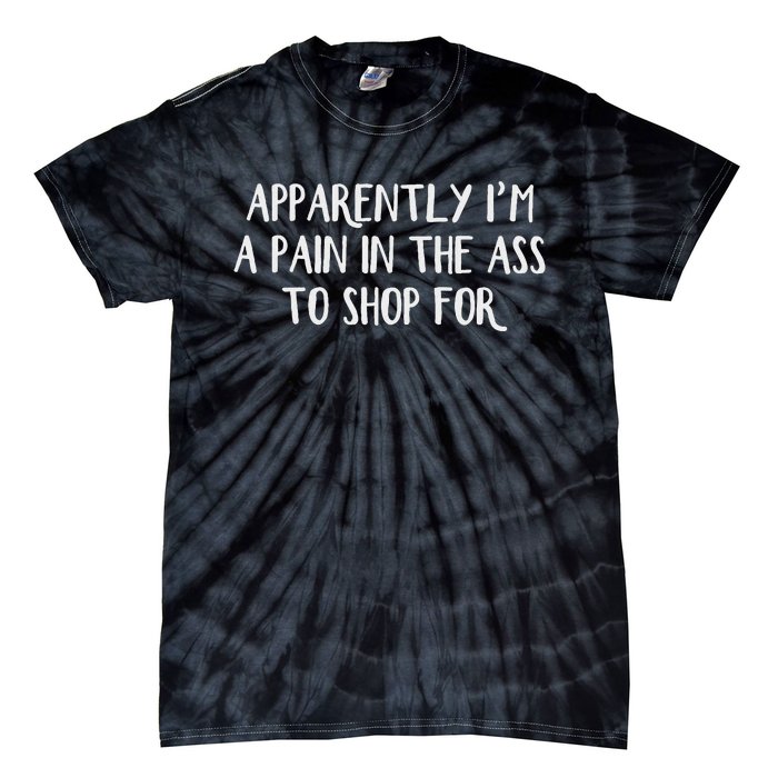 Apparently I’M A Pain In The Ass To Shop Tie-Dye T-Shirt