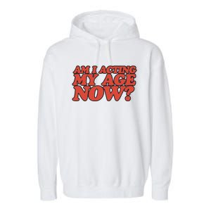 Am I Acting My Age Now Garment-Dyed Fleece Hoodie