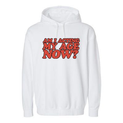 Am I Acting My Age Now Garment-Dyed Fleece Hoodie