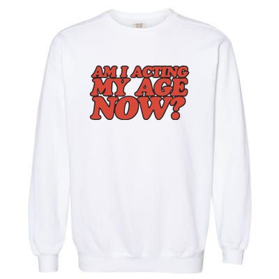 Am I Acting My Age Now Garment-Dyed Sweatshirt