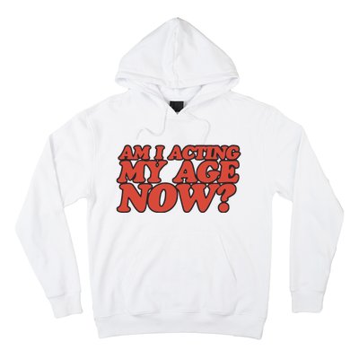 Am I Acting My Age Now Hoodie