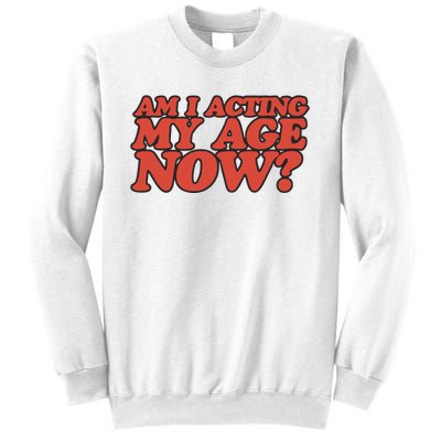 Am I Acting My Age Now Sweatshirt