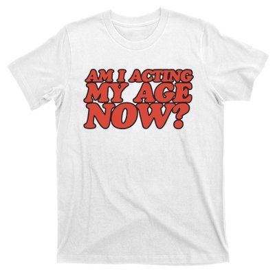 Am I Acting My Age Now T-Shirt