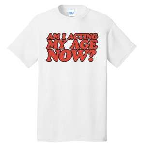 Am I Acting My Age Now Tall T-Shirt