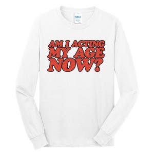 Am I Acting My Age Now Tall Long Sleeve T-Shirt