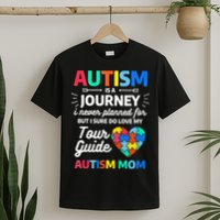 Autism Is A Journey I Never Planned For But I Sure Do Love T-Shirt