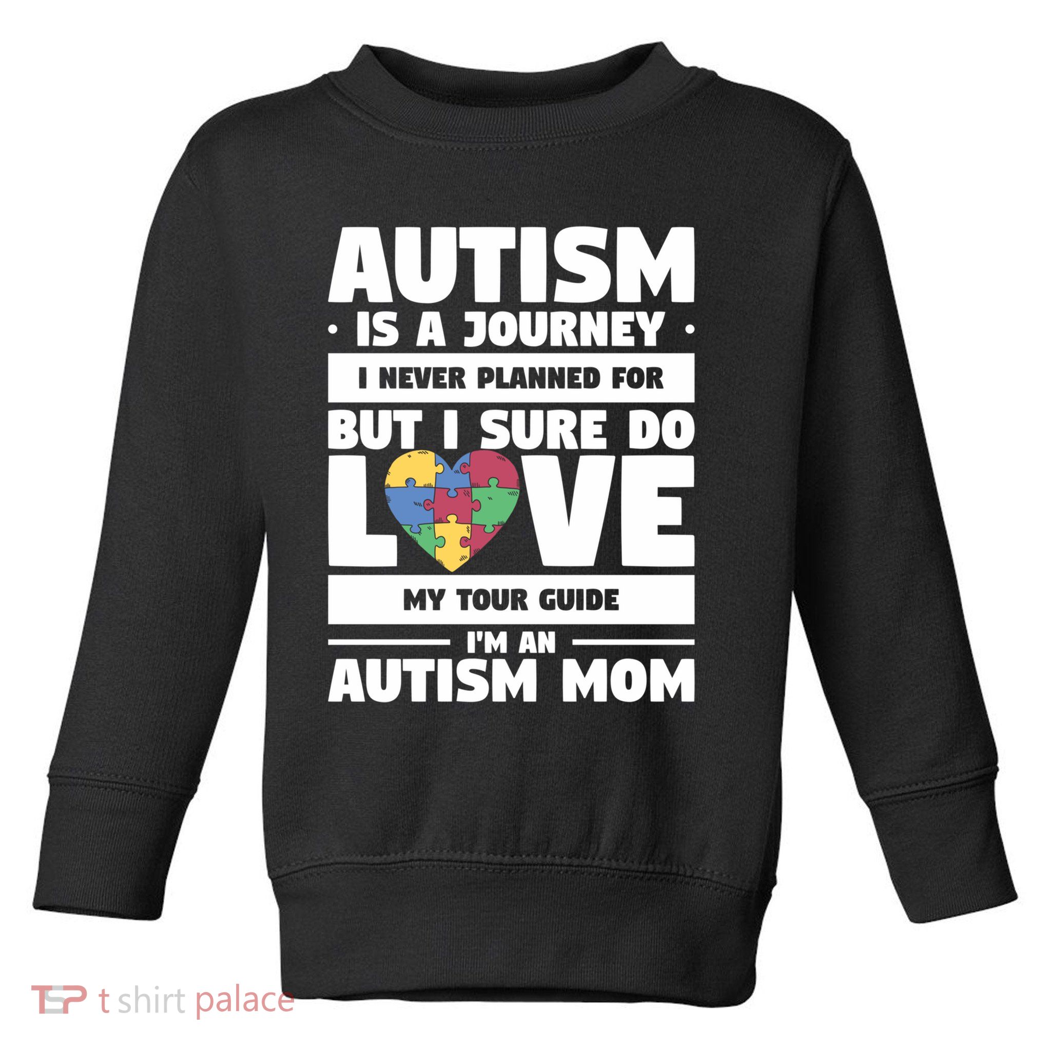 Autism Is A Journey I Never Planned For But I Sure Do Love Gift Toddler Sweatshirt