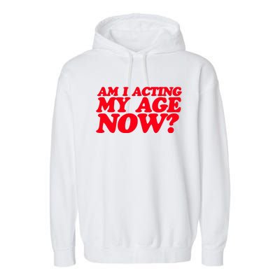 Am I Acting My Age Now Garment-Dyed Fleece Hoodie