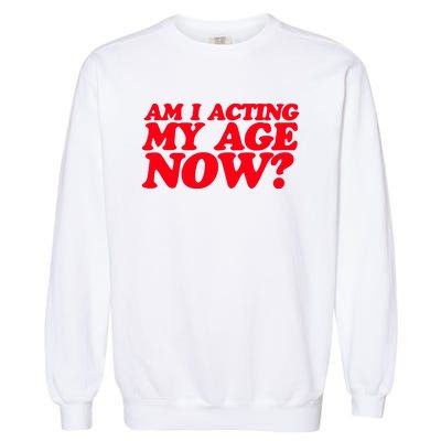 Am I Acting My Age Now Garment-Dyed Sweatshirt