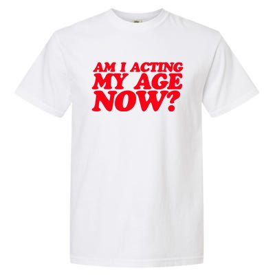 Am I Acting My Age Now Garment-Dyed Heavyweight T-Shirt