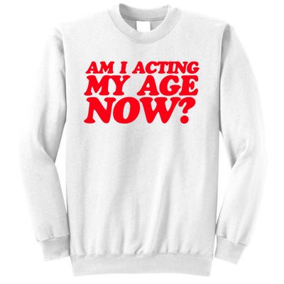 Am I Acting My Age Now Sweatshirt