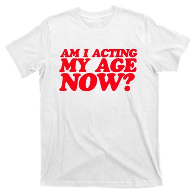 Am I Acting My Age Now T-Shirt