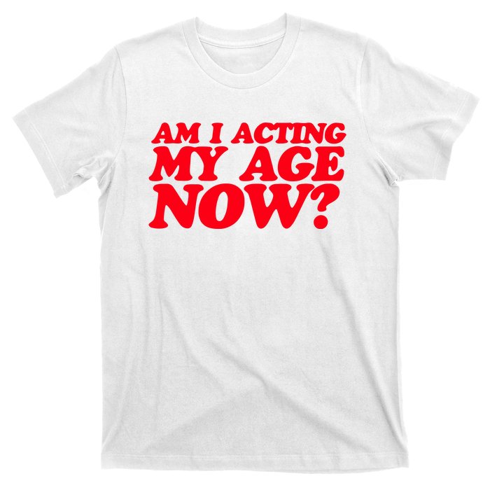 Am I Acting My Age Now T-Shirt